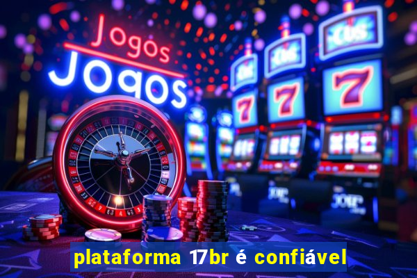 plataforma 17br é confiável